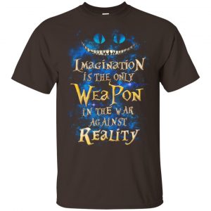 Alice in Wonderland: Imagination Is The Only Weapon In The War Against Reality T-Shirts. Hoodie, Tank 15