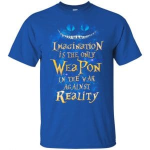 Alice in Wonderland: Imagination Is The Only Weapon In The War Against Reality T-Shirts. Hoodie, Tank 16