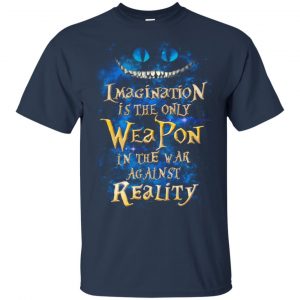 Alice in Wonderland: Imagination Is The Only Weapon In The War Against Reality T-Shirts. Hoodie, Tank 17
