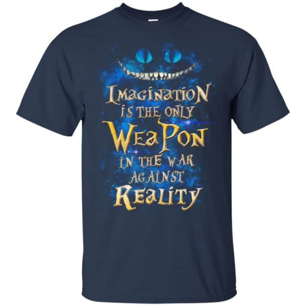 Alice in Wonderland: Imagination Is The Only Weapon In The War Against Reality T-Shirts. Hoodie, Tank 6