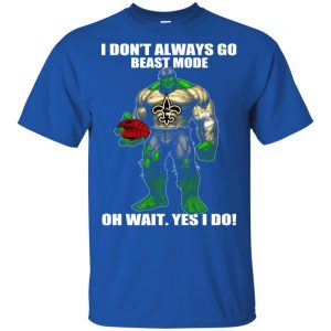 I Don't Always Go Beast Mode Oh Wait Yes I Do New Orleans Saints Hulk T-Shirts, Hoodie, Tank 16