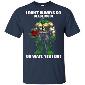 I Don't Always Go Beast Mode Oh Wait Yes I Do New Orleans Saints Hulk T-Shirts, Hoodie, Tank 17