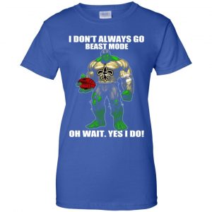 I Don't Always Go Beast Mode Oh Wait Yes I Do New Orleans Saints Hulk T-Shirts, Hoodie, Tank 25