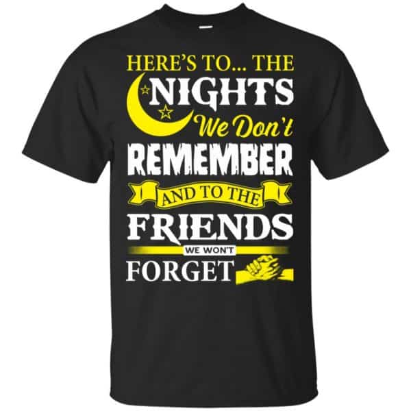 Here's To The Nights We Don't Remember And To The Friends We Won't Forget T-Shirts, Hoodie, Tank 3