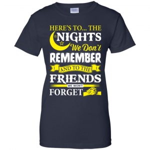 Here's To The Nights We Don't Remember And To The Friends We Won't Forget T-Shirts, Hoodie, Tank 24