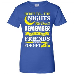 Here's To The Nights We Don't Remember And To The Friends We Won't Forget T-Shirts, Hoodie, Tank 25