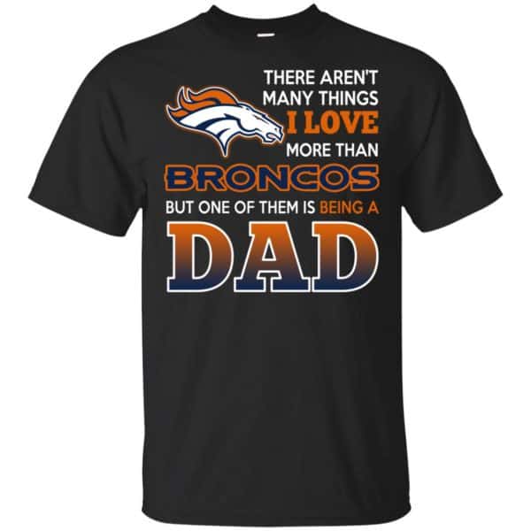 Denver Broncos Dad T-Shirts Love Beging A Denver Broncos Fan But One Is Being A Dad T-Shirts, Hoodie, Tank 3