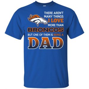 Denver Broncos Dad T-Shirts Love Beging A Denver Broncos Fan But One Is Being A Dad T-Shirts, Hoodie, Tank 16