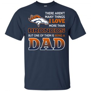 Denver Broncos Dad T-Shirts Love Beging A Denver Broncos Fan But One Is Being A Dad T-Shirts, Hoodie, Tank 17
