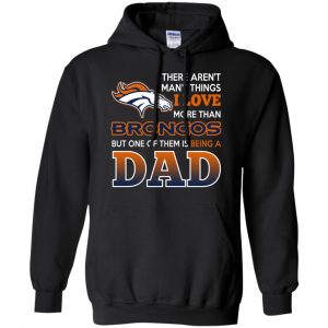 Denver Broncos Dad T-Shirts Love Beging A Denver Broncos Fan But One Is Being A Dad T-Shirts, Hoodie, Tank 18