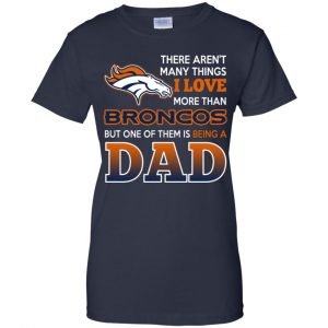 Denver Broncos Dad T-Shirts Love Beging A Denver Broncos Fan But One Is Being A Dad T-Shirts, Hoodie, Tank 24
