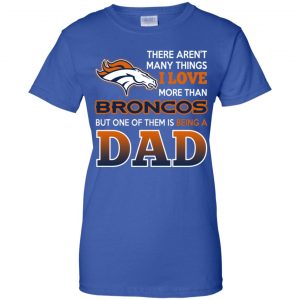 Denver Broncos Dad T-Shirts Love Beging A Denver Broncos Fan But One Is Being A Dad T-Shirts, Hoodie, Tank 25