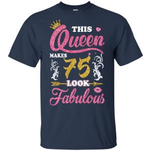 This Queen Makes 75 Look Fabulous 75th Birthday T-Shirts. Hoodie, Tank 17