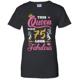 This Queen Makes 75 Look Fabulous 75th Birthday T-Shirts. Hoodie, Tank 22