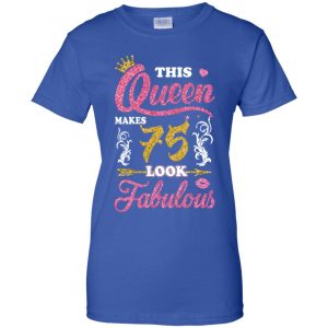 This Queen Makes 75 Look Fabulous 75th Birthday T-Shirts. Hoodie, Tank 25