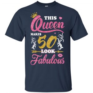 This Queen Makes 50 Look Fabulous 50th Birthday T-Shirts. Hoodie, Tank 9