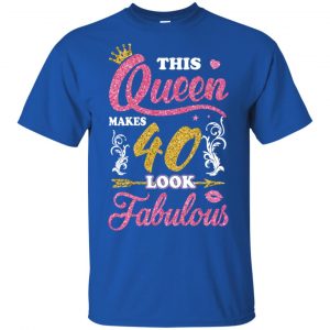 This Queen Makes 40 Look Fabulous 40th Birthday T-Shirts. Hoodie, Tank 16