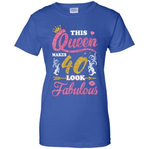 This Queen Makes 40 Look Fabulous 40th Birthday T-Shirts. Hoodie, Tank 25