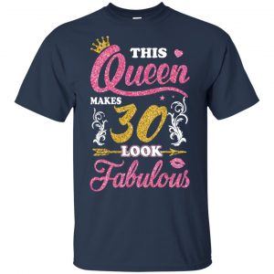 This Queen Makes 30 Look Fabulous 30th Birthday T-Shirts. Hoodie, Tank 17