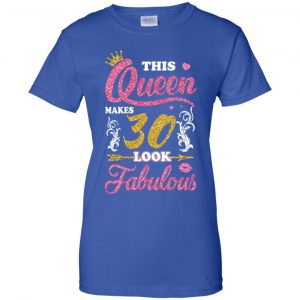 This Queen Makes 30 Look Fabulous 30th Birthday T-Shirts. Hoodie, Tank 25