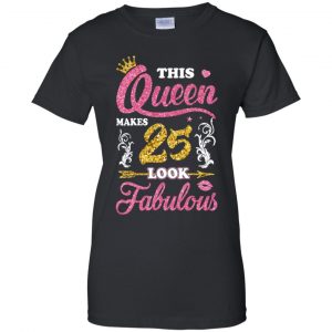 This Queen Makes 25 Look Fabulous 25th Birthday T-Shirts. Hoodie, Tank 22