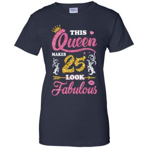 This Queen Makes 25 Look Fabulous 25th Birthday T-Shirts. Hoodie, Tank 24