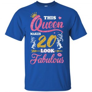 This Queen Makes 20 Look Fabulous 20th Birthday T-Shirts. Hoodie, Tank 16