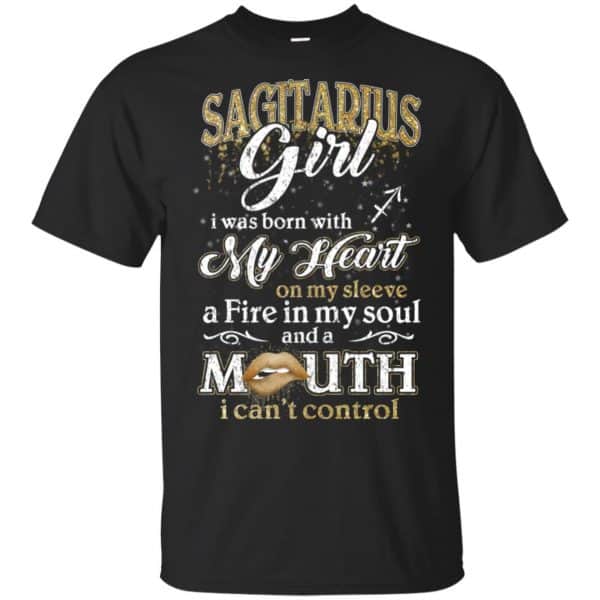 Sagittarius Girl I Was Born With My Heart On My Sleeve A Fire In My Soul And A Mouth I Can't Control T-Shirts, Hoodie, Tank 3
