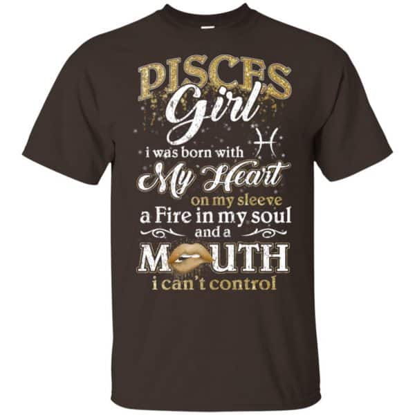 Pisces Girl I Was Born With My Heart On My Sleeve A Fire In My Soul And A Mouth I Can't Control T-Shirts, Hoodie, Tank 4