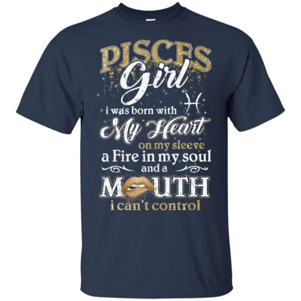 Pisces Girl I Was Born With My Heart On My Sleeve A Fire In My Soul And A Mouth I Can't Control T-Shirts, Hoodie, Tank 6