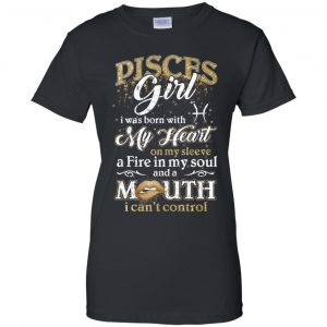 Pisces Girl I Was Born With My Heart On My Sleeve A Fire In My Soul And A Mouth I Can't Control T-Shirts, Hoodie, Tank 22