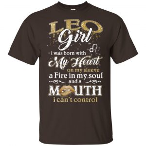 Leo Girl I Was Born With My Heart On My Sleeve A Fire In My Soul And A Mouth I Can't Control T-Shirts, Hoodie, Tank 7