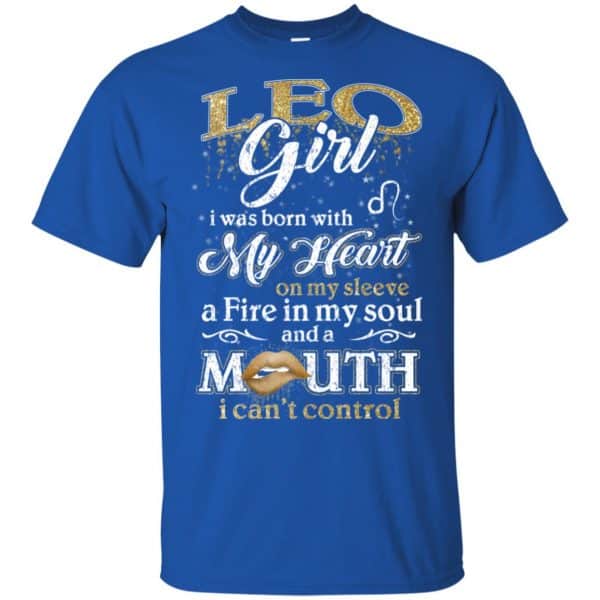 Leo Girl I Was Born With My Heart On My Sleeve A Fire In My Soul And A Mouth I Can't Control T-Shirts, Hoodie, Tank 5
