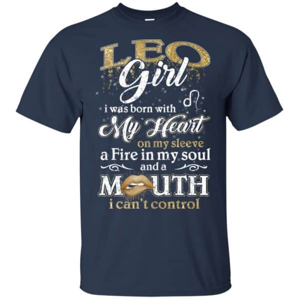 Leo Girl I Was Born With My Heart On My Sleeve A Fire In My Soul And A Mouth I Can't Control T-Shirts, Hoodie, Tank 6