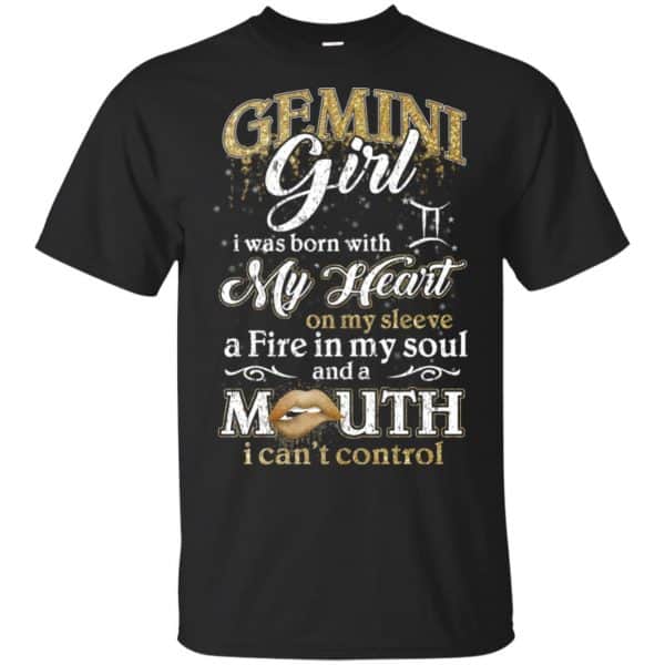 Gemini Girl I Was Born With My Heart On My Sleeve A Fire In My Soul And A Mouth I Can't Control T-Shirts, Hoodie, Tank 3