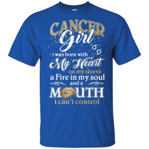 Cancer Girl I Was Born With My Heart On My Sleeve A Fire In My Soul And A Mouth I Can't Control T-Shirts, Hoodie, Tank 16