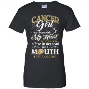 Cancer Girl I Was Born With My Heart On My Sleeve A Fire In My Soul And A Mouth I Can't Control T-Shirts, Hoodie, Tank 22