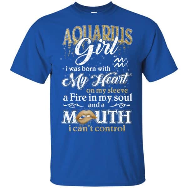 Aquarius Girl I Was Born With My Heart On My Sleeve A Fire In My Soul And A Mouth I Can't Control T-Shirts, Hoodie, Tank 5