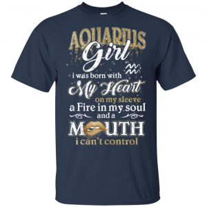 Aquarius Girl I Was Born With My Heart On My Sleeve A Fire In My Soul And A Mouth I Can't Control T-Shirts, Hoodie, Tank 9