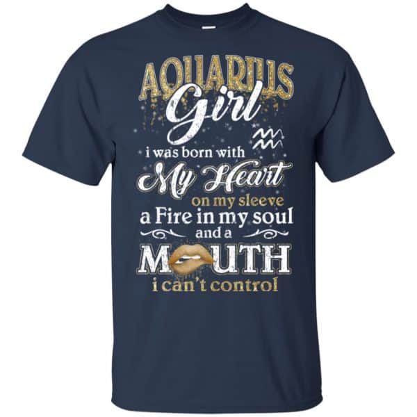 Aquarius Girl I Was Born With My Heart On My Sleeve A Fire In My Soul And A Mouth I Can't Control T-Shirts, Hoodie, Tank 6