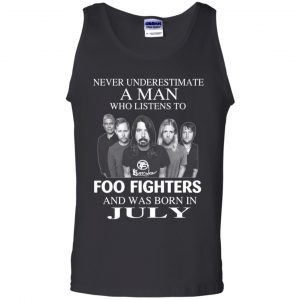 A Man Who Listens To Foo Fighters And Was Born In July T-Shirts, Hoodie, Tank 24