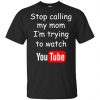 Stop Calling My Mom I'm Trying To Watch Youtube T-Shirts, Hoodie, Tank 2