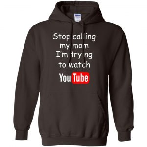 Stop Calling My Mom I'm Trying To Watch Youtube T-Shirts, Hoodie, Tank 20