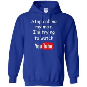 Stop Calling My Mom I'm Trying To Watch Youtube T-Shirts, Hoodie, Tank 21