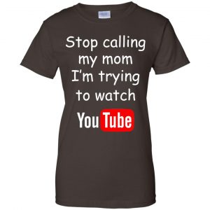 Stop Calling My Mom I'm Trying To Watch Youtube T-Shirts, Hoodie, Tank 23