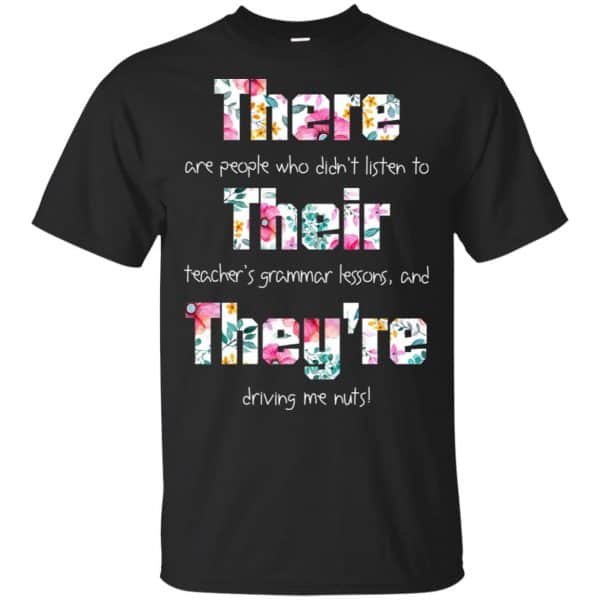 There Are People Who Didn't Listen To Their Teacher's Grammar Lessons And They're Driving Me Nuts Teacher T-Shirts, Hoodie, Tank 3