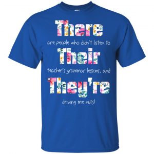 There Are People Who Didn't Listen To Their Teacher's Grammar Lessons And They're Driving Me Nuts Teacher T-Shirts, Hoodie, Tank 16