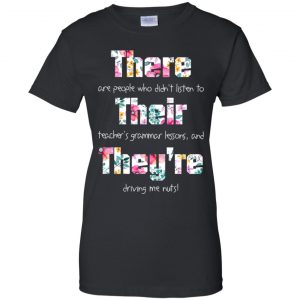 There Are People Who Didn't Listen To Their Teacher's Grammar Lessons And They're Driving Me Nuts Teacher T-Shirts, Hoodie, Tank 22
