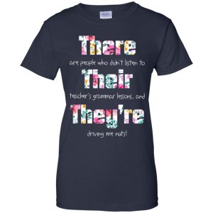 There Are People Who Didn't Listen To Their Teacher's Grammar Lessons And They're Driving Me Nuts Teacher T-Shirts, Hoodie, Tank 24