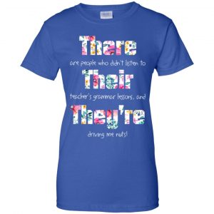 There Are People Who Didn't Listen To Their Teacher's Grammar Lessons And They're Driving Me Nuts Teacher T-Shirts, Hoodie, Tank 25
